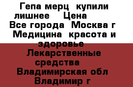 Гепа-мерц, купили лишнее  › Цена ­ 500 - Все города, Москва г. Медицина, красота и здоровье » Лекарственные средства   . Владимирская обл.,Владимир г.